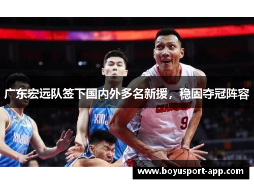 广东宏远队签下国内外多名新援，稳固夺冠阵容