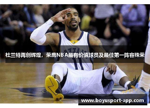 杜兰特再创辉煌，荣膺NBA最有价值球员及最佳第一阵容殊荣