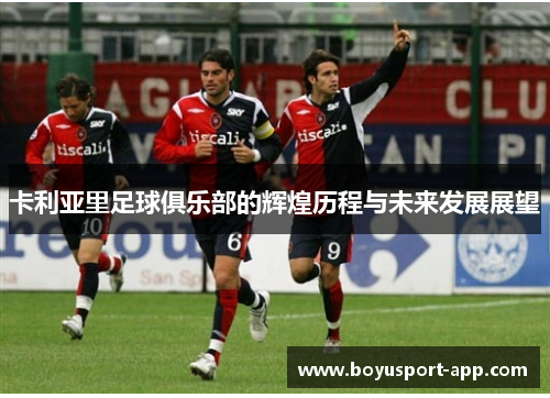 卡利亚里足球俱乐部的辉煌历程与未来发展展望 卡利亚里足球俱乐部的辉煌历程与未来发展展望