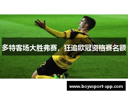 多特客场大胜弗赛，狂追欧冠资格赛名额