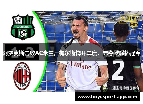 阿贾克斯击败AC米兰，梅尔斯梅开二度，勇夺欧联杯冠军