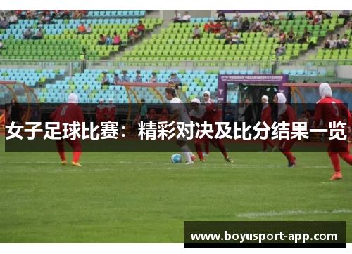 女子足球比赛:精彩对决及比分结果一览 女子足球比赛:精彩对决及比分结果一览
