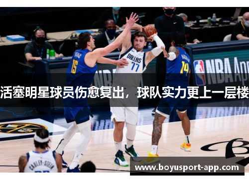 活塞明星球员伤愈复出,球队实力更上一层楼 活塞明星球员伤愈复出,球队实力更上一层楼