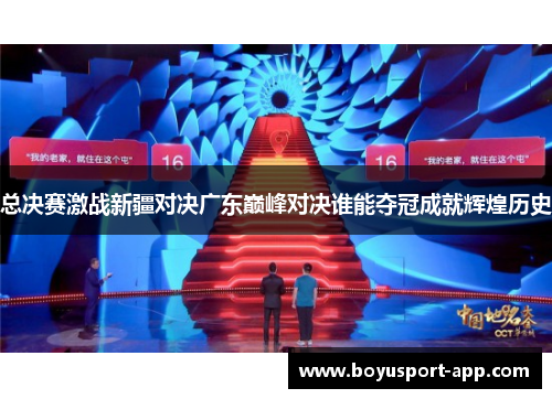 总决赛激战新疆对决广东巅峰对决谁能夺冠成就辉煌历史