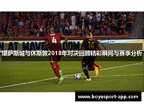 堪萨斯城与休斯敦2018年对决回顾精彩瞬间与赛季分析