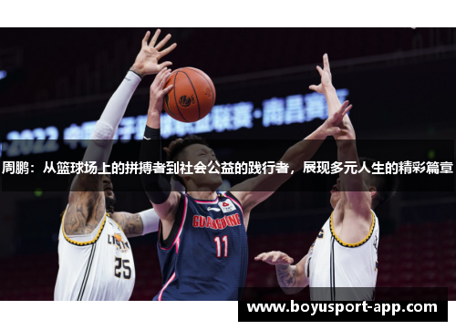 周鹏:从篮球场上的拼搏者到社会公益的践行者,展现多元人生的精彩篇章 周鹏:从篮球场上的拼搏者到社会公益的践行者,展现多元人生的精彩篇章